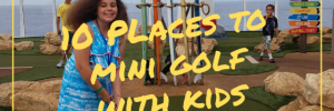 10 places to mini golf with kids my family guide